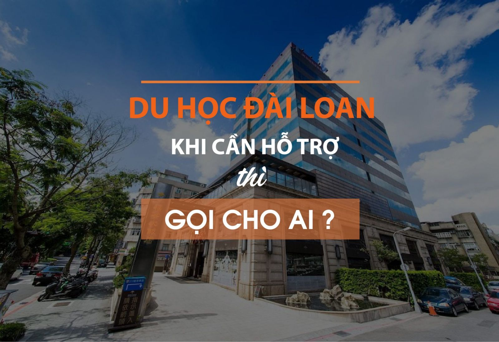 Du học Đài Loan: Khi có vấn đề cần hỗ trợ thì gọi cho ai?