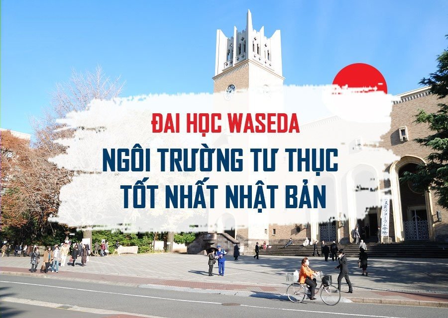 Đai học Waseda - Ngôi trường tư thục tốt nhất Nhật Bản, cái “nôi” đào tạo những nhân tài kiệt xuất